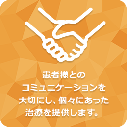 患者様とのコミュニケーションを大切にし、個々にあった治療を提供します。