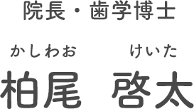 院長・歯学博士　柏尾　啓太（かしわお　けいた）